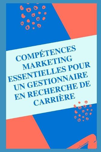 Competences essentielles en marketing pour un gestionnaire a la recherche d'une carriere