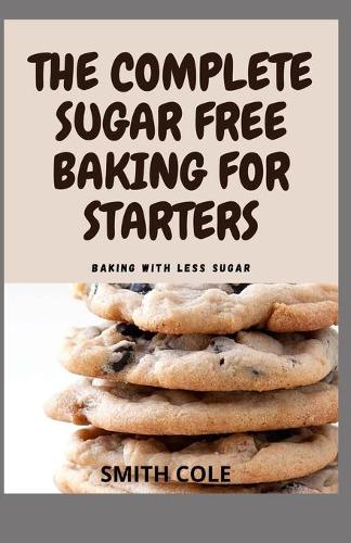 The Complete Sugar Free Baking for Starters