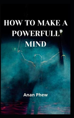 How to Make a Powerfull Mind