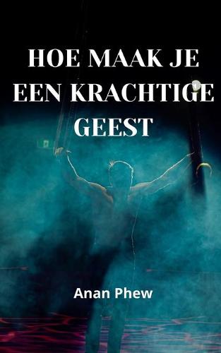 Hoe Maak Je Een Krachtige Geest