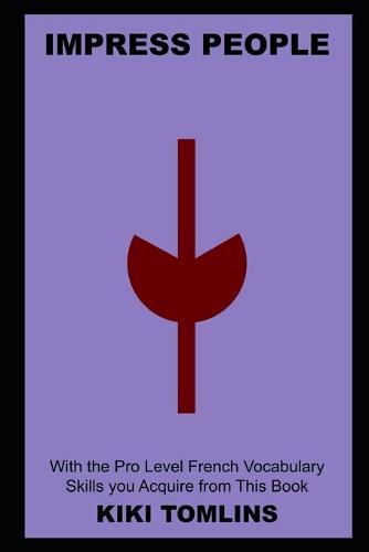 Impress People with the Pro Level French Vocabulary Skills you Acquire from This Book
