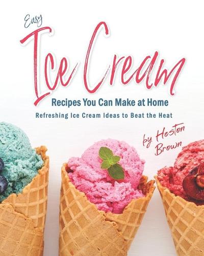 Easy Ice Cream Recipes You Can Make at Home