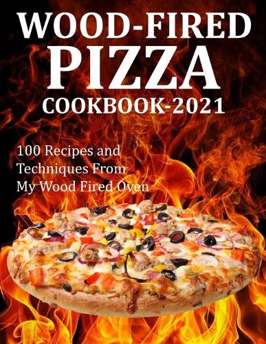 Wood Fired Pizza Cookbook 2021