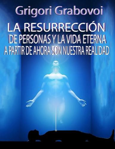 La Resurrección de Personas Y La Vida Eterna a Partir de Ahora Son Nuestra Realidad