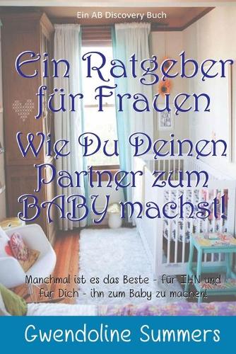 Ein Ratgeber für Frauen Wie Du Deinen Partner zum BABY machst!