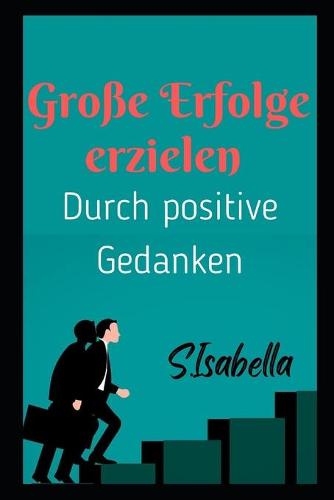 Grosse Erfolge erzielen (Durch positive Gedanken)