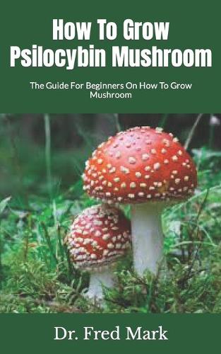 How To Grow Psilocybin Mushroom