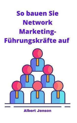 So bauen Sie Network Marketing-Fuhrungskrafte auf