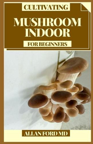 Cultivating Mushroom Indoor for Beginners