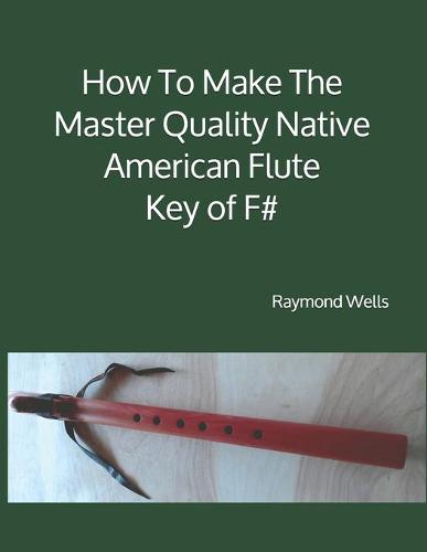 How To Make The Master Quality Native American Flute Key of F#