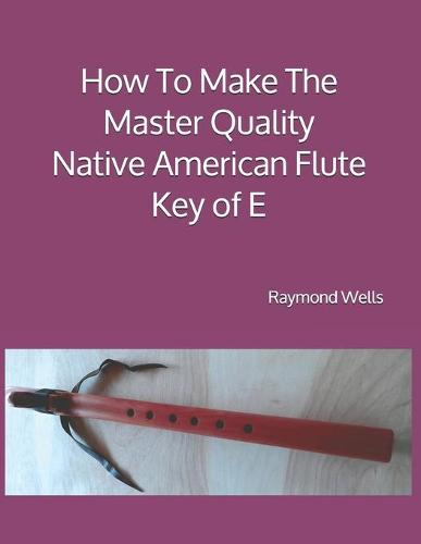 How To Make The Master Quality Native American Flute Key of E