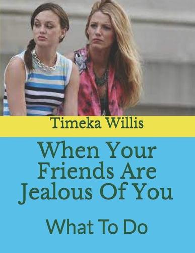 When Your Friends Are Jealous Of You