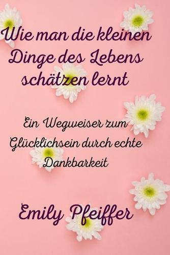 Wie man die kleinen Dinge des Lebens schätzen lernt