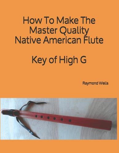 How To Make The Master Quality Native American Flute Key of High G
