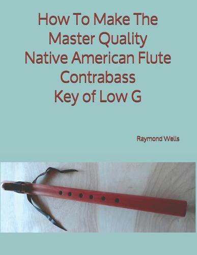 How To Make The Master Quality Native American Flute Contrabass Key of Low G