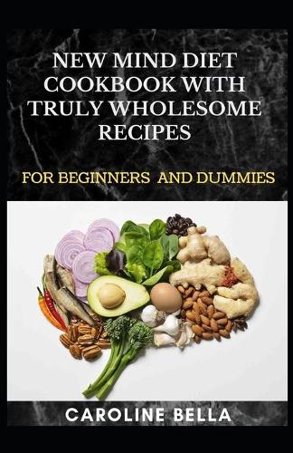 New Mind Diet Cookbook With Truly Wholesome Recipes For Beginners And Dummies