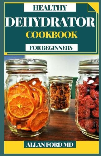 Healthy Dehydrator Cookbook for Beginners