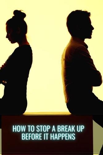 How to Stop a Break Up Before it Happens