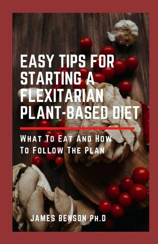 Easy Tips for Starting A Flexitarian Plant-Based Diet