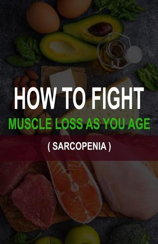 How to Fight Muscle Loss as You Age? (Sarcopenia)