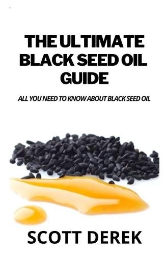 The Ultimate Black Seed Oil Guide