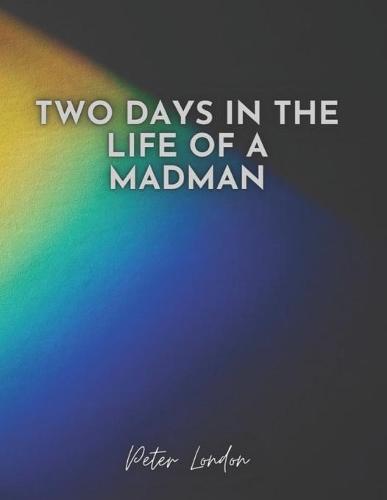 Two Days in the Life of a Madman