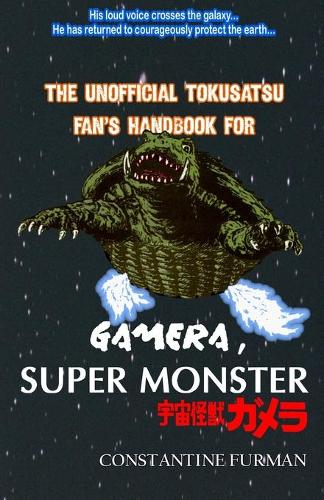 The Unofficial Tokusatsu Fan's Handbook for GAMERA, SUPER MONSTER