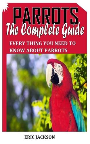 Parrots the Complete Guide