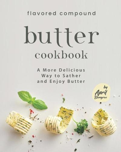 Flavored Compound Butter Cookbook