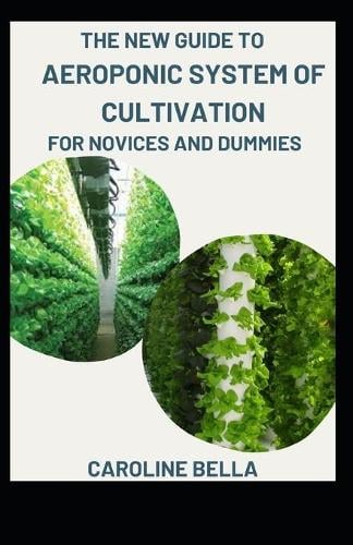 The New Guide To Aeroponic System Cultivation For Novices And Dummies