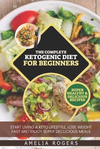 The Complete Ketogenic Diet For Beginners