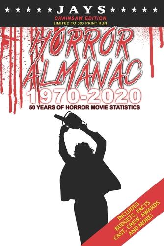Jays Horror Almanac 1970-2020 [CHAINSAW EDITION - LIMITED TO 500 PRINT RUN] 50 Years of Horror Movie Statistics Book (Includes Budgets, Facts, Cast, Crew, Awards & More)