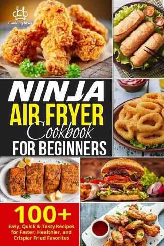 Ninja Air Fryer Cookbook For Beginners: Over 100+ Easy & Crispy