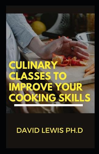 Culinary Classes To Improve Your Cooking Skills