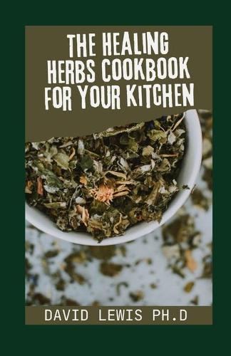 The Healing Herbs Cookbook For Your Kitchen