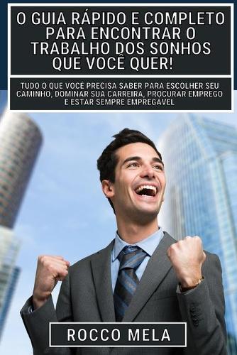 O guia rapido e completo para encontrar o trabalho dos sonhos que voce quer!