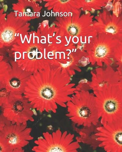 "What's your problem?"