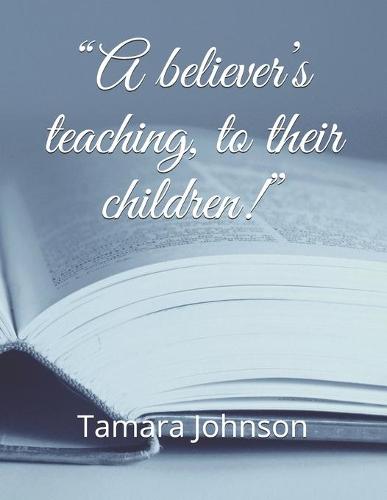 "A believer's teaching, to their children!"