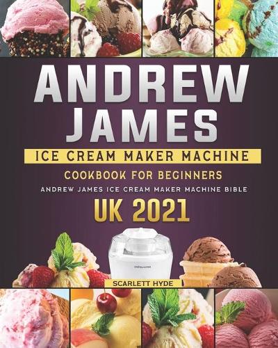 Andrew James Ice Cream Maker Machine Cookbook For Beginners