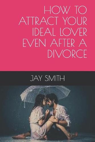 How to Attract Your Ideal Lover Even After a Divorce