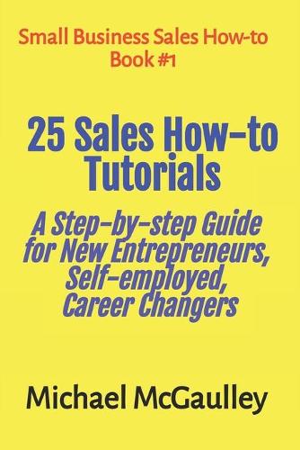 25 Sales How-to Tutorials Guide New Entrepreneurs, Self-Employed, Career Changers