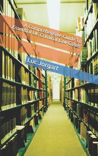 A Comprehensive Guide To Essential UK Criminal Law Cases