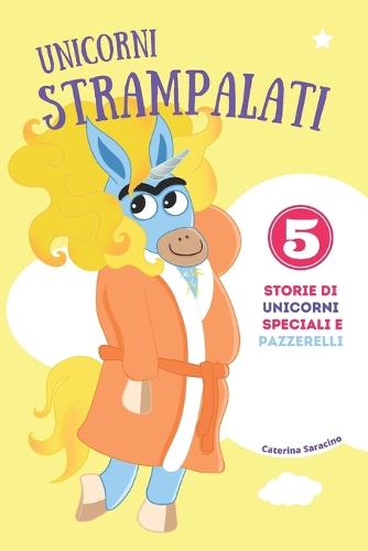 Unicorni Strampalati - Storie di unicorni speciali e pazzerelli