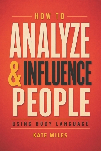 How To Analyze & Influence People Using Body Language