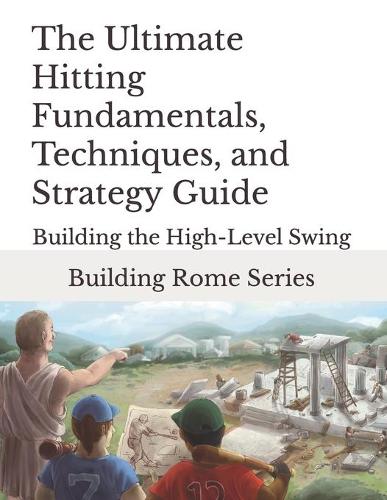 The Ultimate Hitting Fundamentals, Techniques, and Strategy Guide
