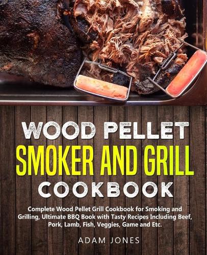 Wood Pellet Smoker and Grill Cookbook