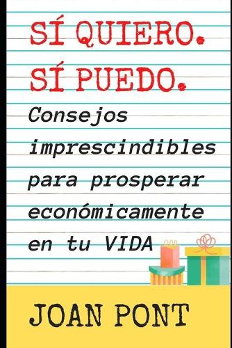 SÍ QUIERO. SÍ PUEDO. Consejos imprescindibles para prosperar económicamente en tu vida.