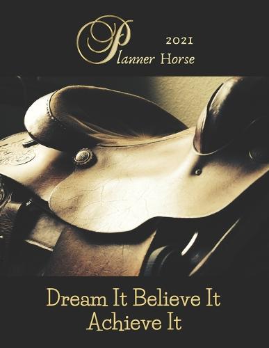 Horse Planner 2021 Dream It Believe It Achieve It