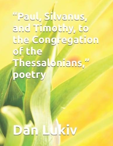 "Paul, Silvanus, and Timothy, to the Congregation of the Thessalonians," poetry
