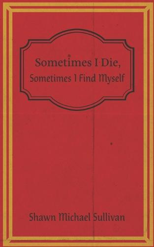 Sometimes I Die, Sometimes I Find Myself